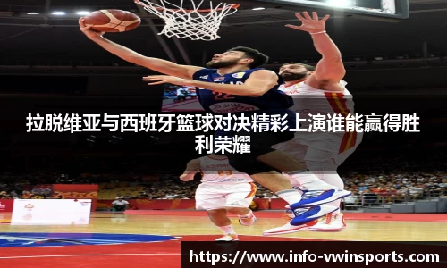 拉脱维亚与西班牙篮球对决精彩上演谁能赢得胜利荣耀