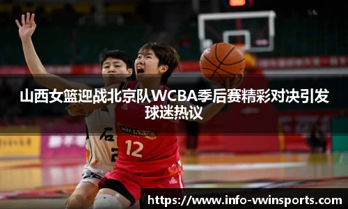 山西女篮迎战北京队WCBA季后赛精彩对决引发球迷热议